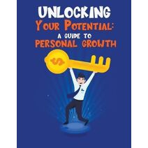 Unlocking Your Potential A guide to personal growth (Self Help)