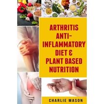 Arthritis Anti Inflammatory Diet & Plant Based Nutrition