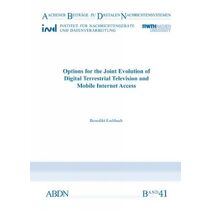 Options for the Joint Evolution of Digital Terrestrial Television and Mobile Internet Access (Aachener Beiträge zu digitalen Nachrichtensystemen)