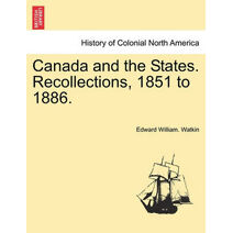 Canada and the States. Recollections, 1851 to 1886.