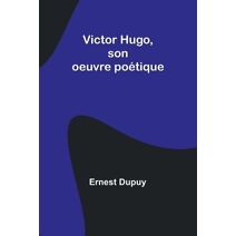 Victor Hugo, son oeuvre poétique