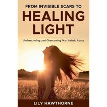 From Invisible Scars to Healing Light. Understanding and Overcoming Narcissistic Abuse.