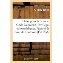 These Pour La Licence. Code Napoleon. Des Privileges Et Hypotheques