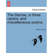 Decree, in Three Cantos; And Miscellaneous Poems.