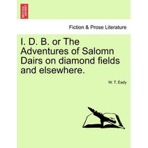 I. D. B. or the Adventures of Salomn Dairs on Diamond Fields and Elsewhere.