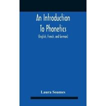 Introduction To Phonetics (English, French, And German), With Reading Lessons And Exercises With A Preface By Dorothea Beale