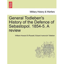 General Todleben's History of the Defence of Sebastopol. 1854-5. a Review