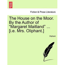 House on the Moor. by the Author of "Margaret Maitland" ... [I.E. Mrs. Oliphant.]