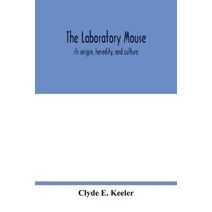 laboratory mouse; its origin, heredity, and culture