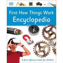 First How Things Work Encyclopedia (DK First Reference)