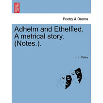 Adhelm and Ethelfled. a Metrical Story. (Notes.).