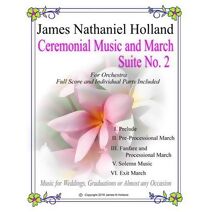 Ceremonial Music and March Suite No. 2 (Short Orchestral Works by James Nathaniel Holland)