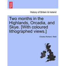 Two Months in the Highlands, Orcadia, and Skye. [With Coloured Lithographed Views.]