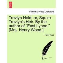 Trevlyn Hold; Or, Squire Trevlyn's Heir. by the Author of "East Lynne." [Mrs. Henry Wood.]