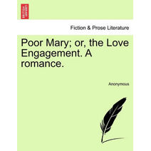 Poor Mary; Or, the Love Engagement. a Romance.