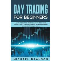 Day Trading For Beginners How To Profit Using Trading Tactics, Tools, Psychology, Money Management And Generate Passive Income