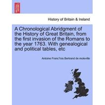 Chronological Abridgment of the History of Great Britain, from the first invasion of the Romans to the year 1763. With genealogical and political tables, etc
