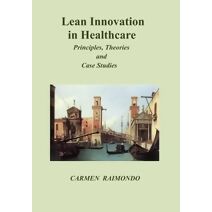 Lean Innovation in Healthcare. Principles, Theories and Case Studies