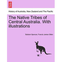 Native Tribes of Central Australia. with Illustrations