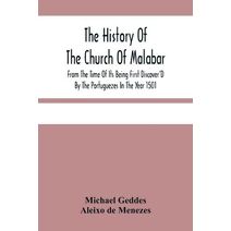 History Of The Church Of Malabar, From The Time Of Its Being First Discover'D By The Portuguezes In The Year 1501
