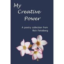 My Creative Power (Poetry of Rich Feitelberg)