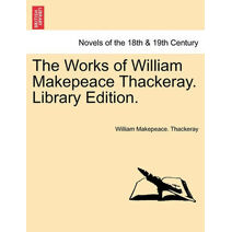 Works of William Makepeace Thackeray. Library Edition.