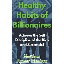 Healthy Habits of Billionaires Achieve the Self Discipline of the Rich and Successful