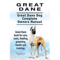 Great Dane. Great Dane Dog Complete Owners Manual. Great Dane book for care, costs, feeding, grooming, health and training.
