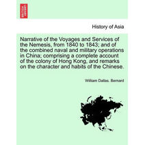 Narrative of the Voyages and Services of the Nemesis, from 1840 to 1843; And of the Combined Naval and Military Operations in China; Comprising a Complete Account of the Colony of Hong Kong,