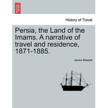 Persia, the Land of the Imams. a Narrative of Travel and Residence, 1871-1885.