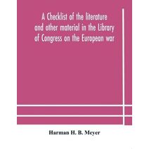 checklist of the literature and other material in the Library of Congress on the European war