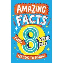 Amazing Facts Every 8 Year Old Needs to Know (Amazing Facts Every Kid Needs to Know)
