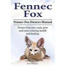 Fennec Fox. Fennec Fox Owners Manual. Fennec Fox care, costs, pros and cons, training, health and feeding.