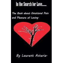 In the Search for Love. A Book about Emotional Pain and Pleasure of Loving.