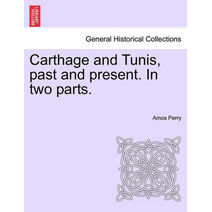 Carthage and Tunis, past and present. In two parts.