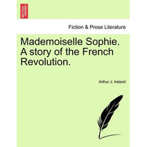 Mademoiselle Sophie. a Story of the French Revolution.