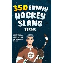 350 Funny Hockey Slang Terms (Ice Hockey Books for Kids)