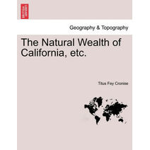 Natural Wealth of California, etc.