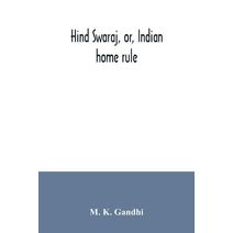 Hind swaraj, or, Indian home rule