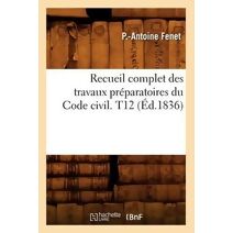 Recueil Complet Des Travaux Preparatoires Du Code Civil. T12 (Ed.1836)