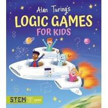 Alan Turing's Logic Games for Kids (Alan Turing Puzzles It Out)
