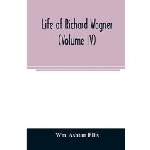 Life of Richard Wagner (Volume IV)