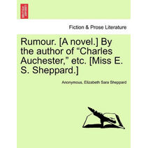 Rumour. [A Novel.] by the Author of "Charles Auchester," Etc. [Miss E. S. Sheppard.]