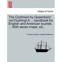 Continent by Queenboro' via Flushing! A ... handbook for English and American tourists ... With seven maps, etc.