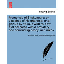 Memorials of Shakspeare; or, sketches of his character and genius by various writers, now first collected with a prefatory and concluding essay, and notes.