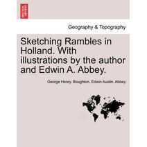 Sketching Rambles in Holland. with Illustrations by the Author and Edwin A. Abbey.
