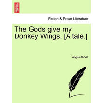 Gods Give My Donkey Wings. [A Tale.]