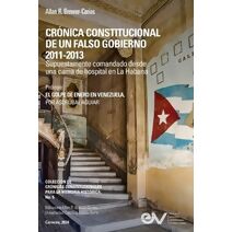 CR�NICA CONSTITUCIONAL DE UN FALSO GOBIERNO 2011-2012. Supuestamente comandado desde una cama de hospital en La Habana