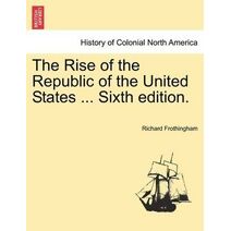Rise of the Republic of the United States ... Sixth edition.