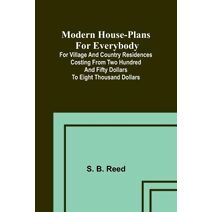 Modern house-plans for everybody; For village and country residences costing from two hundred and fifty dollars to eight thousand dollars
